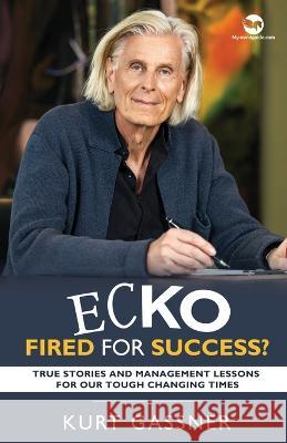 Ecko Fired for success?: True Stories and Management Lessons for our Tough Changing Times Kurt Gassner   9783987939242 Trendguide Capital / My- Mindguide