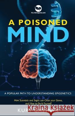 A Poisoned Mind: A Popular Path to Understanding Epigenetics Kurt Gassner   9783987939945 Kurt Gassner