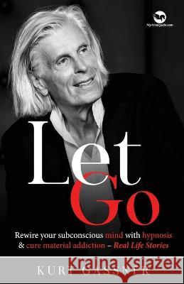 Let Go: Rewire your subconscious mind with hypnosis & cure material addiction - Real Life Stories Kurt Gassner   9783987939990 Trendguide Capital / My- Mindguide