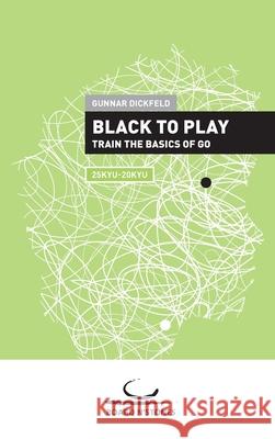 Black to Play!: Train the Basics of Go Gunnar Dickfeld 9783987940729 Brett Und Stein Verlag