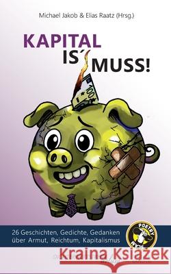 Kapital is' Muss: 26 Geschichten, Gedichte, Gedanken ?ber Armut, Reichtum und Kapitalismus Jacqueline Schauer Elias Raatz Elias Raatz 9783988090423