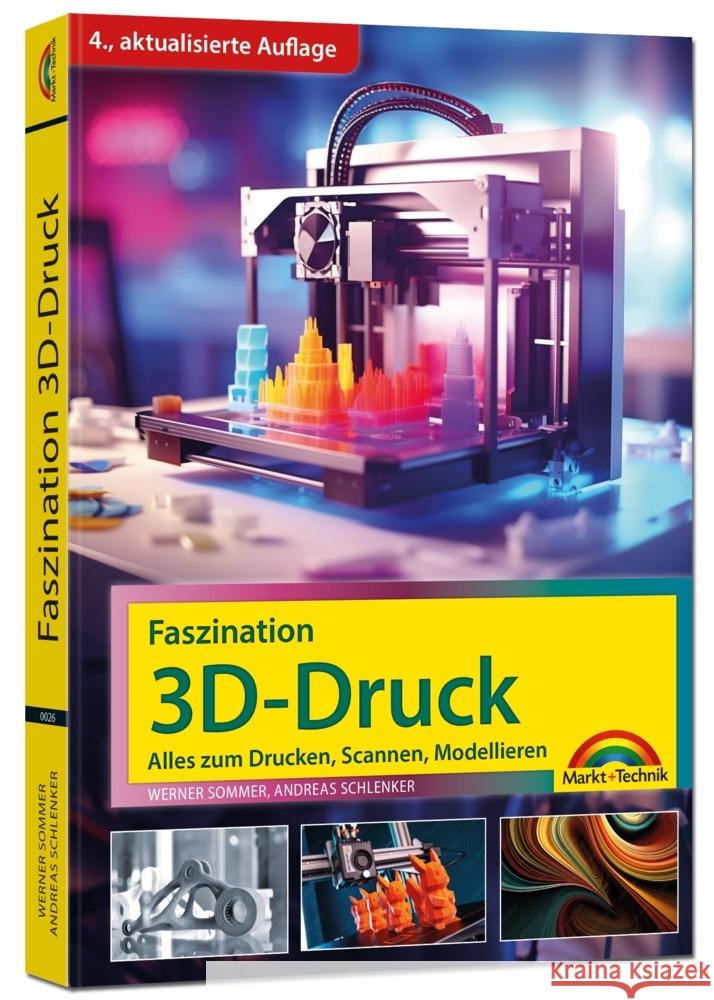 Faszination 3D Druck - 4. aktualisierte Auflage - Alles zum Drucken, Scannen, Modellieren Sommer, Werner, Schlenker, Andreas 9783988100269