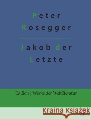 Jakob der Letzte Redaktion Gr?ls-Verlag Peter Rosegger 9783988281395 Grols Verlag