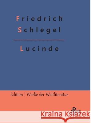 Lucinde: Bekenntnisse eines Ungeschickten Redaktion Gr?ls-Verlag Friedrich Schlegel 9783988282460 Grols Verlag