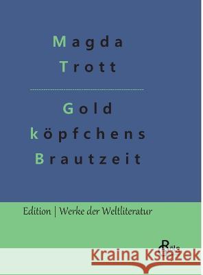 Goldköpfchens Brautzeit Magda Trott, Redaktion Gröls-Verlag 9783988284617 Grols Verlag