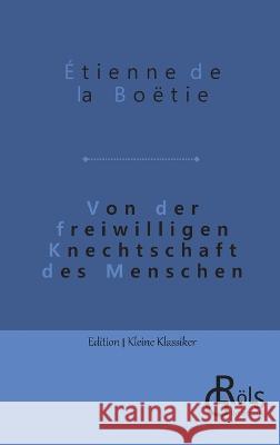 Von der freiwilligen Knechtschaft des Menschen Redaktion Groels-Verlag Etienne de la Boetie  9783988285850