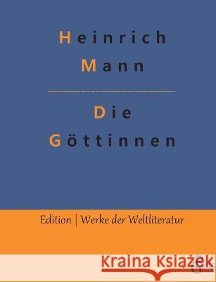 Die Goettinnen: Die drei Romane der Herzogin von Assy Redaktion Groels-Verlag Heinrich Mann  9783988288684 Grols Verlag
