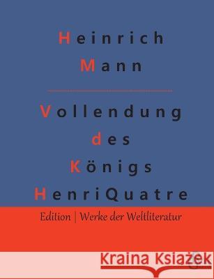 Die Vollendung des Koenigs Henri Quatre Redaktion Groels-Verlag Heinrich Mann  9783988288714 Grols Verlag