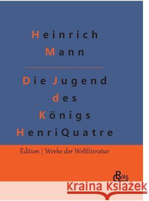 Die Jugend des Koenigs Henri Quatre Redaktion Groels-Verlag Heinrich Mann  9783988288776 Grols Verlag