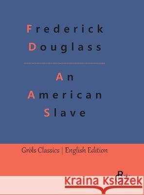 An American Slave: The Narrative of the Life of Frederick Douglass Redaktion Groels-Verlag Frederick Douglass  9783988289179 Grols Verlag