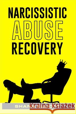 Narcissistic Abuse Recovery: How to Heal from Emotional Abuse, Spot Narcissists, and Get Past Abusive Relationships (2022 Guide for Beginners) Shana Elliott 9783988310064 Shana Elliott