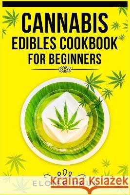 Cannabis Edibles Cookbook for Beginners: Tips for Making Your Own CBD and THC-Infused Snacks and Hot Drinks (2022 Guide for Beginners) Eloise Paul 9783988310729 Eloise Paul