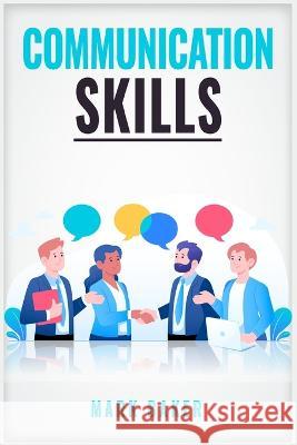 Communication Skills: Learn Proven Strategies for Improving Your Listening, Speaking, and Interpersonal Skills in Any Situation (2023 Guide Mark Baker 9783988311122