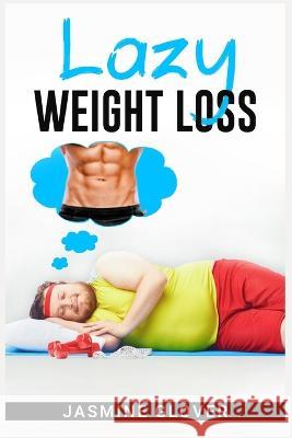 Lazy Weight Loss: A Fat-Burning Strategy That Doesn\'t Require Physical Activity (2022 Guide for Beginners) Franklin Sowle 9783988318831 Franklin Sowle