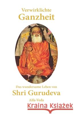 Verwirklichte Ganzheit: Das wundersame Leben von Shri Gurudeva Prem C. Pasricha Jens Petersen Jan M?ller 9783988370112 Alfa-Veda Verlag