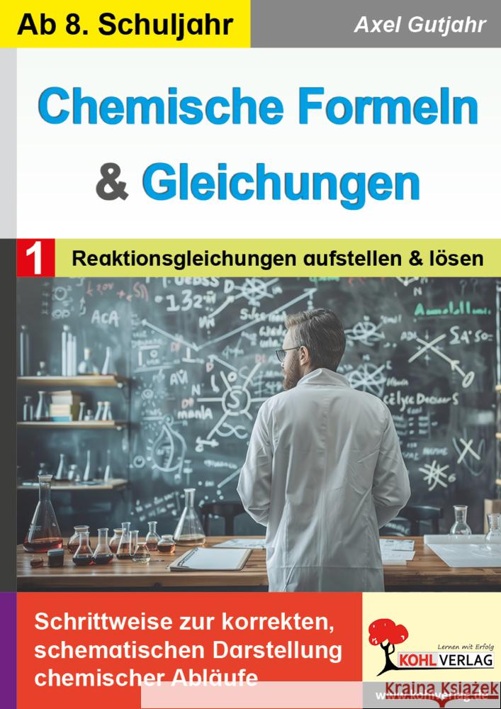 Chemische Formeln und Gleichungen / Band 1: Reaktionsgleichungen aufstellen und lösen Gutjahr, Axel 9783988412133