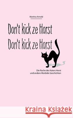 Don't kick ze Horst!: Die Rache des Katers Horst und andere Morbide Geschichten Martina Arnold 9783988490018 Telistomedia