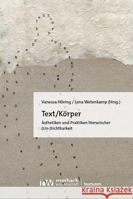 Text/Korper: Asthetiken Und Praktiken Literarischer (Un-)Sichtbarkeit Vanessa Hoving Lena Wetenkamp 9783988580191 Rombach Verlag