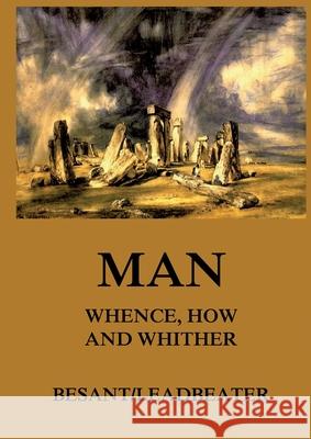 Man: Whence, How and Whither: Thematically Annotated Edition Charles W. Leadbeater 9783988685629