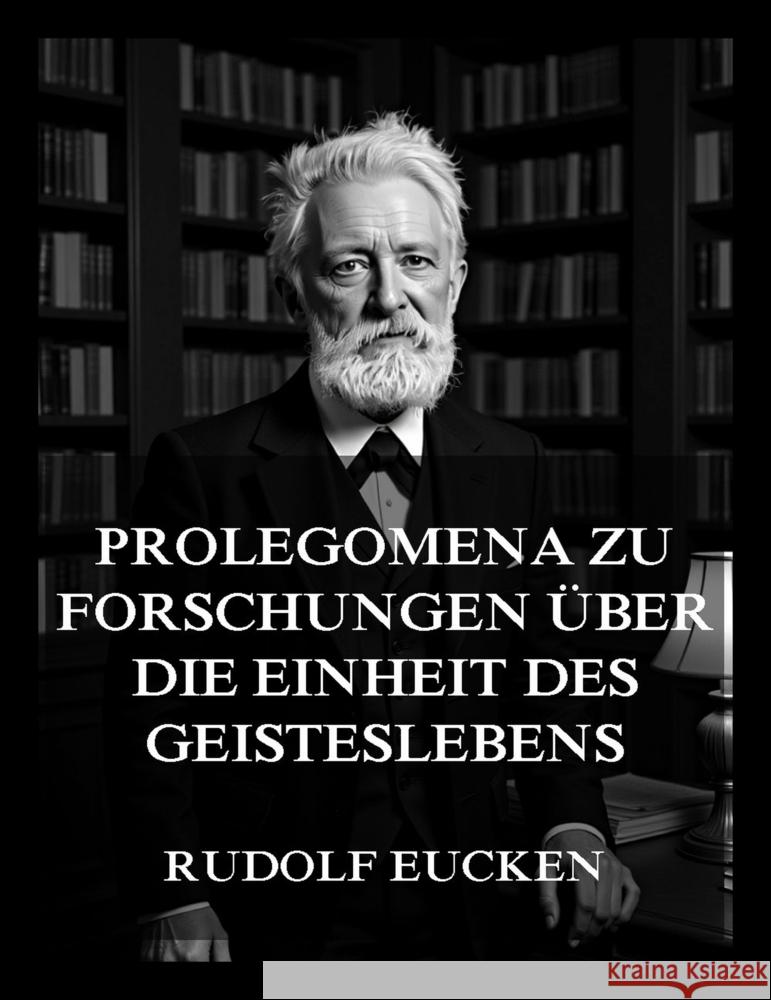 Prolegomena zu Forschungen über die Einheit des Geisteslebens Eucken, Rudolf 9783988685889