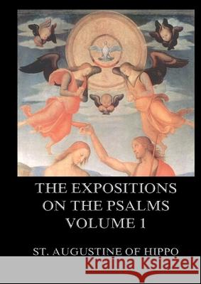 The Expositions On The Psalms, Volume 1: Biographically Annotated Edition St Augustine of Hippo 9783988686466 Jazzybee Verlag
