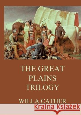 The Great Plains Trilogy: Biographically Annotated Edition Willa Cather 9783988686633 Jazzybee Verlag