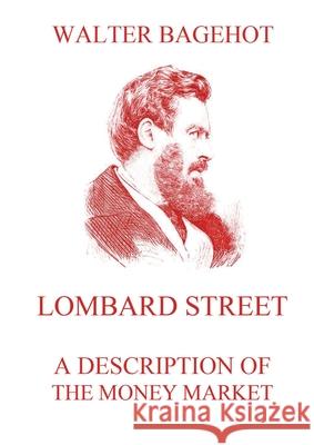 Lombard Street - A Description of the Money Market: Biographically Annotated Edition Walter Bagehot 9783988687272 Jazzybee Verlag