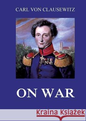 On War: All eight volumes: Biographically Annotated Edition Carl Von Clausewitz 9783988687654 Jazzybee Verlag