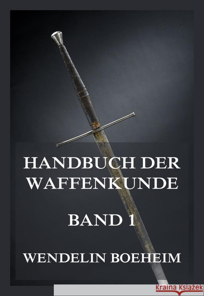 Handbuch der Waffenkunde, Band 1 Boeheim, Wendelin 9783988689269