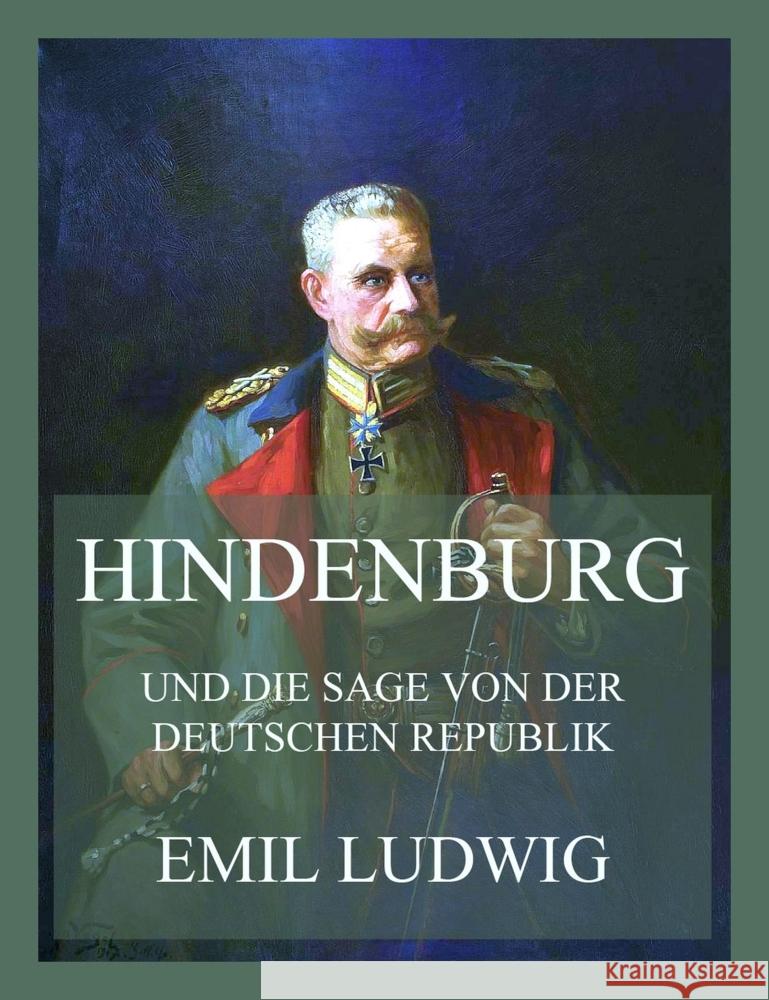 Hindenburg (und die Sage von der deutschen Republik) Ludwig, Emil 9783988689818