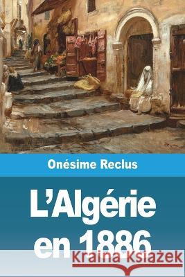 L'Algerie en 1886 Onesime Reclus   9783988810892 Prodinnova