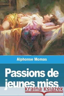 Passions de jeunes miss Alphonse Momas   9783988811431