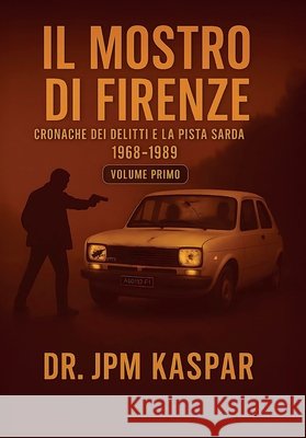 Il Mostro di Firenze - Vol. 1 - Cronache dei Delitti e la Pista Sarda Kaspar, Jpm 9783989231085