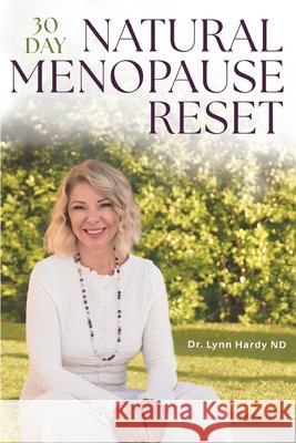 The 30-Day Natural Menopause Reset: Transform yourself to achieve Wellbeing and Weight Loss with Biohacking, Exercises & building new Daily Habits - M Lynn Hardy 9783989293007