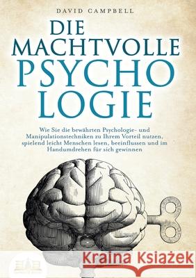 Die Machtvolle Psychologie: Wie Sie die bew?hrten Psychologie- und Manipulationstechniken zu Ihrem Vorteil nutzen, spielend leicht Menschen lesen, bee David Campbell 9783989356702