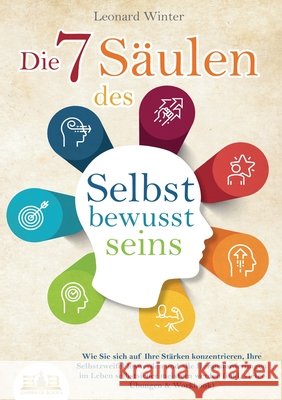 Die 7 S?ulen des Selbstbewusstseins: Wie Sie sich auf Ihre St?rken konzentrieren, Ihre Selbstzweifel loswerden und alle Herausforderungen im Leben sel Leonard Winter 9783989356894 Orbita Media