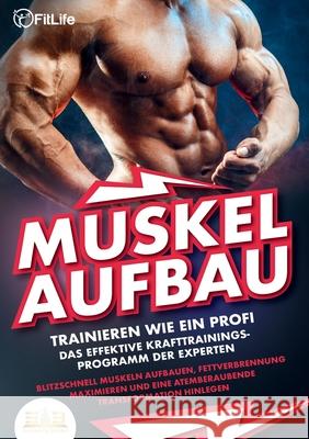 MUSKELAUFBAU - Trainieren wie ein Profi: Das effektive Krafttrainingsprogramm der Experten - Blitzschnell Muskeln aufbauen, Fettverbrennung maximieren Fit Life 9783989356955 Orbita Media