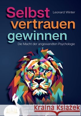SELBSTVERTRAUEN GEWINNEN - Die Macht der angewandten Psychologie: Wie Sie Ihre Selbstzweifel sofort loswerden, zu einer enorm selbstbewussten Person w Leonard Winter 9783989357051 Orbita Media