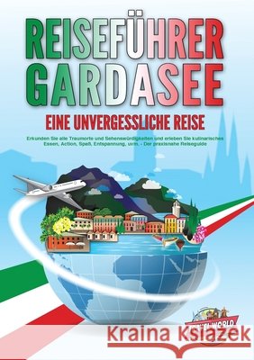 REISEF?HRER GARDASEE - Eine unvergessliche Reise: Erkunden Sie alle Traumorte und Sehensw?rdigkeiten und erleben Sie kulinarisches Essen, Action, Spa? Travel World 9783989357808 Orbita Media
