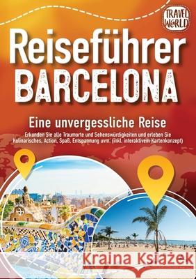Reisef?hrer Barcelona - Eine unvergessliche Reise: Erkunden Sie alle Traumorte und Sehensw?rdigkeiten und erleben Sie Kulinarisches, Action, Spa?, Ent Travel World 9783989357839 Orbita Media