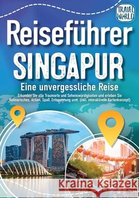 Reisef?hrer Singapur - Eine unvergessliche Reise: Erkunden Sie alle Traumorte und Sehensw?rdigkeiten und erleben Sie Kulinarisches, Action, Spa?, Ents Travel World 9783989357921 Orbita Media