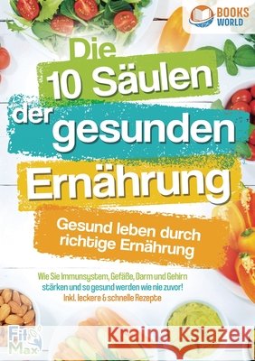 Die 10 S?ulen der gesunden Ern?hrung - Gesund leben durch richtige Ern?hrung: Wie Sie Immunsystem, Gef??e, Darm und Gehirn st?rken und so gesund werde Fit Max 9783989358249 Orbita Media