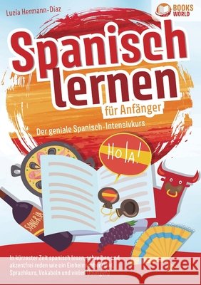 Spanisch lernen f?r Anf?nger - Der geniale Spanisch-Intensivkurs: In k?rzester Zeit spanisch lesen, schreiben und akzentfrei reden wie ein Einheimisch Lucia Herrmann-Diaz 9783989358300 Orbita Media