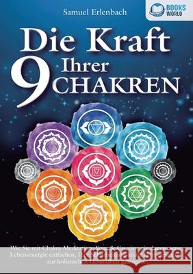 Die Kraft Ihrer 9 Chakren: Wie Sie mit Chakra-Meditation, Yoga & Co. eine nie dagewesene Lebensenergie entfachen, Ihre Selbstheilungskr?fte aktivieren Samuel Erlenbach 9783989358461 Orbita Media