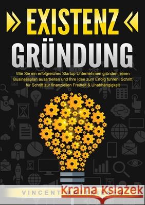 Existenzgr?ndung: Wie Sie ein erfolgreiches Startup Unternehmen gr?nden, einen Businessplan ausarbeiten und Ihre Idee zum Erfolg f?hren. Schritt f?r S Vincent Matthiesen 9783989359017 Orbita Media