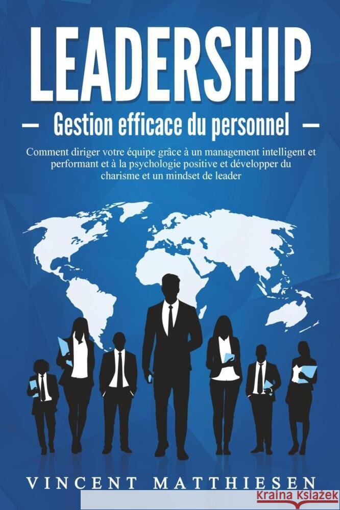 LEADERSHIP - Gestion efficace du personnel: Comment diriger votre équipe grâce à un management intelligent et performant et à la psychologie positive et développer du charisme et un mindset de leader Matthiesen, Vincent 9783989372474