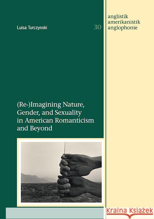 (Re-)Imagining Nature, Gender, and Sexuality in American Romanticism and Beyond Turczynski, Luisa 9783989400436 WVT Wissenschaftlicher Verlag Trier