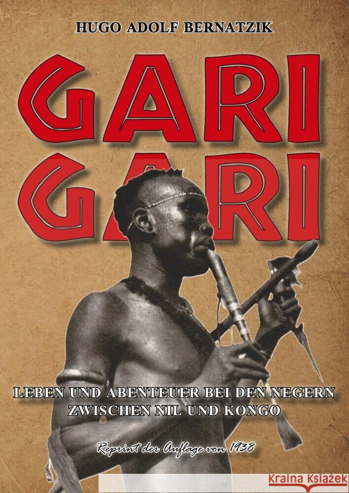 GARI-GARI LEBEN UND ABENTEUER BEI DEN NEGERN ZWISCHEN NIL UND KONGO Bernatzik, Hugo Adolf 9783989790513 Oldtimertools-Verlag