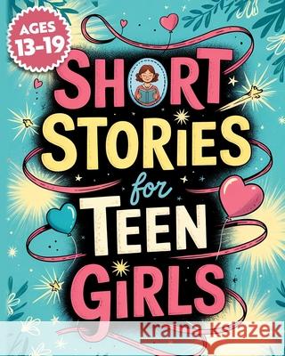 Short Stories For Teen Girls: Emotional And Uplifting Stories That Remind Teenage Girls They Are Strong, Loved, And Never Alone In Their Feelings Infinite Echo Publishing 9783989910744