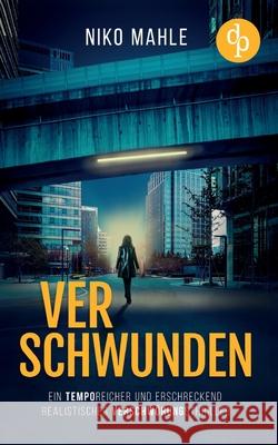 Verschwunden: Ein temporeicher und erschreckend realistischer Verschw?rungsthriller Niko Mahle 9783989984592